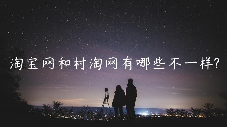 淘寶網(wǎng)和村淘網(wǎng)有哪些不一樣?